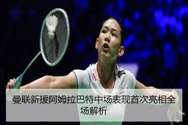曼联新援阿姆拉巴特中场表现首次亮相全场解析